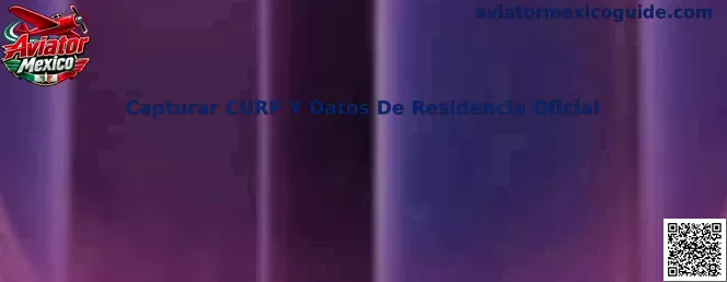 Capturar CURP Y Datos De Residencia Oficial en Aviator Mexico