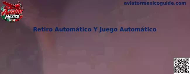 Guía sobre Retiro Automático y Juego Automático en Aviator Mexico