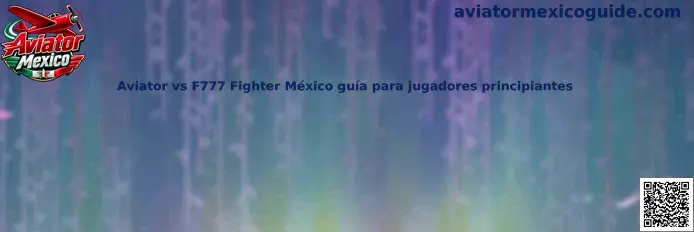 Aviator vs F777 Fighter México guía para jugadores principiantes
